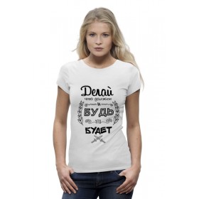 Женская футболка Premium с принтом Делай, что должен и будь, что Будет в Тюмени,  |  | 