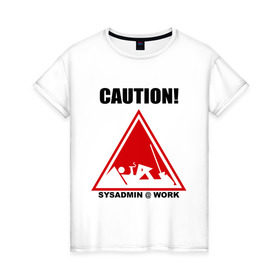 Женская футболка хлопок с принтом Sysadmin work в Тюмени, 100% хлопок | прямой крой, круглый вырез горловины, длина до линии бедер, слегка спущенное плечо | caution | sysadmin | админ | предупреждение | работа | сисадмин