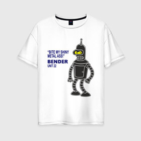 Женская футболка хлопок Oversize с принтом Bender в Тюмени, 100% хлопок | свободный крой, круглый ворот, спущенный рукав, длина до линии бедер
 | bender | futurama | футурама