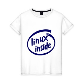 Женская футболка хлопок с принтом Linux inside в Тюмени, 100% хлопок | прямой крой, круглый вырез горловины, длина до линии бедер, слегка спущенное плечо | intel inside | linux | linux inside | админу | линукс | пингвины linux | пингвины люникс | прикольные