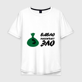 Мужская футболка хлопок Oversize с принтом Бабло побеждает зло в Тюмени, 100% хлопок | свободный крой, круглый ворот, “спинка” длиннее передней части | бабки | бабосы | баксы | богатство | богатый | валюта | деньги | доллары | мешок | наличные | с деньгами