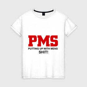 Женская футболка хлопок с принтом PMS в Тюмени, 100% хлопок | прямой крой, круглый вырез горловины, длина до линии бедер, слегка спущенное плечо | mens | putting | up | with | мужики | мужчины | отношения | парни | пмс