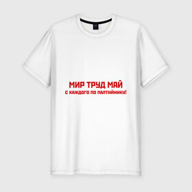 Мужская футболка премиум с принтом Мир Труд Май в Тюмени, 92% хлопок, 8% лайкра | приталенный силуэт, круглый вырез ворота, длина до линии бедра, короткий рукав | 1 мая | май | майские праздники | мир | первомай | труд