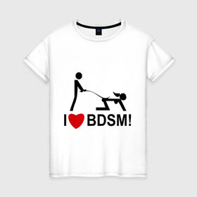 Женская футболка хлопок с принтом I love BDSM в Тюмени, 100% хлопок | прямой крой, круглый вырез горловины, длина до линии бедер, слегка спущенное плечо | люблю | любовь | я