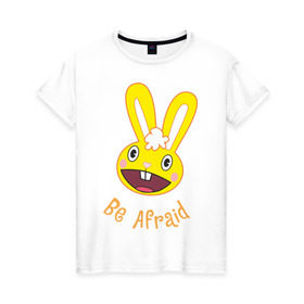 Женская футболка хлопок с принтом Be afraid в Тюмени, 100% хлопок | прямой крой, круглый вырез горловины, длина до линии бедер, слегка спущенное плечо | happy tree friends | заяц