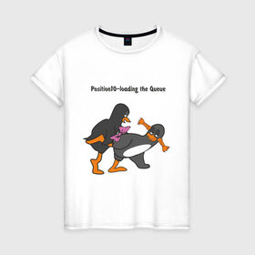 Женская футболка хлопок с принтом Position 10 loading the Queue в Тюмени, 100% хлопок | прямой крой, круглый вырез горловины, длина до линии бедер, слегка спущенное плечо | пингвин