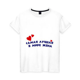Женская футболка хлопок с принтом Самая лучшая в мире жена в Тюмени, 100% хлопок | прямой крой, круглый вырез горловины, длина до линии бедер, слегка спущенное плечо | жена | подарок жене | самая лучшая в мире | сердце | супруга