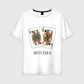 Женская футболка хлопок Oversize с принтом Bitches в Тюмени, 100% хлопок | свободный крой, круглый ворот, спущенный рукав, длина до линии бедер
 | poker | азартные | дама | карточные | карты | колода | покер