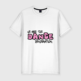 Мужская футболка премиум с принтом We Are The Dance Generation в Тюмени, 92% хлопок, 8% лайкра | приталенный силуэт, круглый вырез ворота, длина до линии бедра, короткий рукав | Тематика изображения на принте: dance | we are the dance ganeration | поколение танцев | танцы