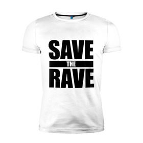 Мужская футболка премиум с принтом save the rave в Тюмени, 92% хлопок, 8% лайкра | приталенный силуэт, круглый вырез ворота, длина до линии бедра, короткий рукав | rave | save the rave | музыка | рейв | фестиваль | электронная музыка