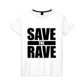 Женская футболка хлопок с принтом save the rave в Тюмени, 100% хлопок | прямой крой, круглый вырез горловины, длина до линии бедер, слегка спущенное плечо | rave | save the rave | музыка | рейв | фестиваль | электронная музыка