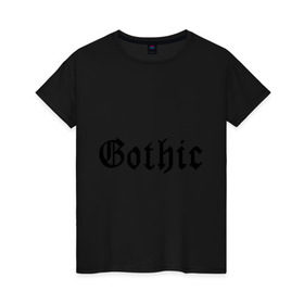 Женская футболка хлопок с принтом Gothic в Тюмени, 100% хлопок | прямой крой, круглый вырез горловины, длина до линии бедер, слегка спущенное плечо | gothic | гот | готам | готик | готика | готическая музыка | готы