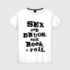 Женская футболка хлопок с принтом Sex and drugs and rock n roll (2) в Тюмени, 100% хлопок | прямой крой, круглый вырез горловины, длина до линии бедер, слегка спущенное плечо | drugs | rock | rocknroll | рок | рок н ролл | рокролл