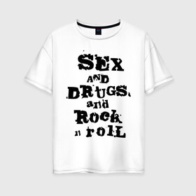 Женская футболка хлопок Oversize с принтом Sex and drugs and rock n roll (2) в Тюмени, 100% хлопок | свободный крой, круглый ворот, спущенный рукав, длина до линии бедер
 | drugs | rock | rocknroll | рок | рок н ролл | рокролл