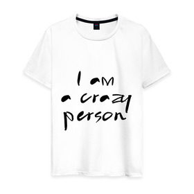 Мужская футболка хлопок с принтом Crazy person в Тюмени, 100% хлопок | прямой крой, круглый вырез горловины, длина до линии бедер, слегка спущенное плечо. | crazy | i am crazy | person | дурной | сумасшедший | чокнутый | чудной | шизик