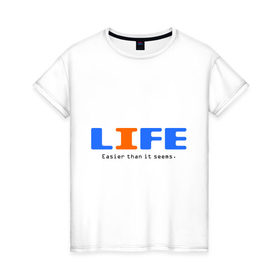 Женская футболка хлопок с принтом Жизнь проще, чем кажется. в Тюмени, 100% хлопок | прямой крой, круглый вырез горловины, длина до линии бедер, слегка спущенное плечо | easier | easy | life | жизнь | о жизни | простая