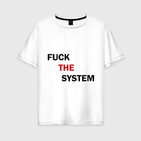 Женская футболка хлопок Oversize с принтом Fuck the system в Тюмени, 100% хлопок | свободный крой, круглый ворот, спущенный рукав, длина до линии бедер
 | бороться | законы | мат | мир | система