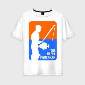 Женская футболка хлопок Oversize с принтом Счастливый рыбак в Тюмени, 100% хлопок | свободный крой, круглый ворот, спущенный рукав, длина до линии бедер
 | fishenman | happy | рыба | рыбалка | счастье