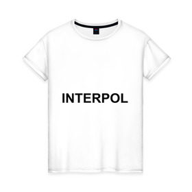 Женская футболка хлопок с принтом Interpol в Тюмени, 100% хлопок | прямой крой, круглый вырез горловины, длина до линии бедер, слегка спущенное плечо | interpol | интерпол | спецслужбы