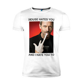 Мужская футболка премиум с принтом House Hates You. And I Hate You To. в Тюмени, 92% хлопок, 8% лайкра | приталенный силуэт, круглый вырез ворота, длина до линии бедра, короткий рукав | everybody lies | haus | house | house md | все лгут | доктор | хауз | хаус | хью лори