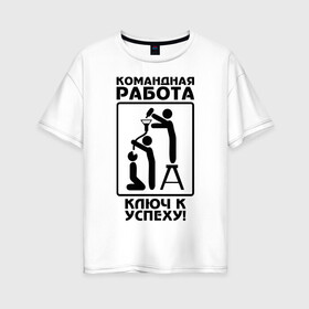 Женская футболка хлопок Oversize с принтом Командная работа - ключ к успеху! в Тюмени, 100% хлопок | свободный крой, круглый ворот, спущенный рукав, длина до линии бедер
 | офис | работа