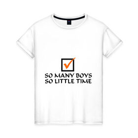Женская футболка хлопок с принтом So Many Boys. So Little Time. в Тюмени, 100% хлопок | прямой крой, круглый вырез горловины, длина до линии бедер, слегка спущенное плечо | 