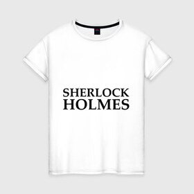 Женская футболка хлопок с принтом Sherlock Holmes в Тюмени, 100% хлопок | прямой крой, круглый вырез горловины, длина до линии бедер, слегка спущенное плечо | sherlock holmes | sherlock holmesholmes | холмс | шерлок холмс