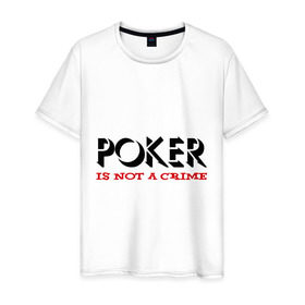 Мужская футболка хлопок с принтом Poker Is Not A Crime в Тюмени, 100% хлопок | прямой крой, круглый вырез горловины, длина до линии бедер, слегка спущенное плечо. | not a crime | poker | не преступление | покекер | преступление