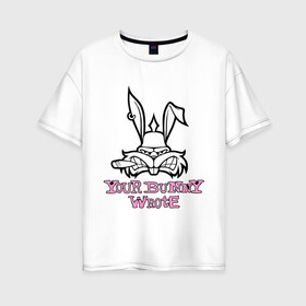 Женская футболка хлопок Oversize с принтом Your Bunny Wrote в Тюмени, 100% хлопок | свободный крой, круглый ворот, спущенный рукав, длина до линии бедер
 | bunny | кролик | мат
