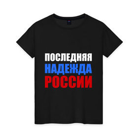 Женская футболка хлопок с принтом Последняя надежда России в Тюмени, 100% хлопок | прямой крой, круглый вырез горловины, длина до линии бедер, слегка спущенное плечо | флаг россии