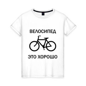 Женская футболка хлопок с принтом Велосипед это хорошо в Тюмени, 100% хлопок | прямой крой, круглый вырез горловины, длина до линии бедер, слегка спущенное плечо | велик | вело | велосипед | велосипед это хорошо | велосипедист