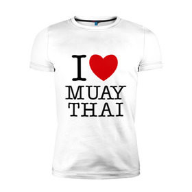 Мужская футболка премиум с принтом I love Muay Thai в Тюмени, 92% хлопок, 8% лайкра | приталенный силуэт, круглый вырез ворота, длина до линии бедра, короткий рукав | муай тай