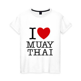 Женская футболка хлопок с принтом I love Muay Thai в Тюмени, 100% хлопок | прямой крой, круглый вырез горловины, длина до линии бедер, слегка спущенное плечо | муай тай