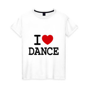 Женская футболка хлопок с принтом I love dance в Тюмени, 100% хлопок | прямой крой, круглый вырез горловины, длина до линии бедер, слегка спущенное плечо | club | dance | i love dance | l love | клуб | сердце