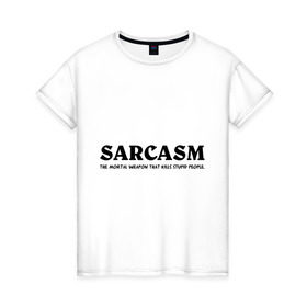 Женская футболка хлопок с принтом Sarcasm в Тюмени, 100% хлопок | прямой крой, круглый вырез горловины, длина до линии бедер, слегка спущенное плечо | глупость | глупые люди | ирония | прикол | сарказм | шутка | юмор