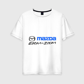 Женская футболка хлопок Oversize с принтом Мazda zoom-zoom в Тюмени, 100% хлопок | свободный крой, круглый ворот, спущенный рукав, длина до линии бедер
 | mazda | авто | авто2012 | логотип | мазда | машины | философия mazda zoom zoomzoom zoom | японские