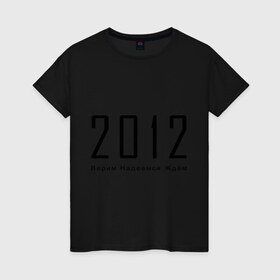 Женская футболка хлопок с принтом 2012 (2) в Тюмени, 100% хлопок | прямой крой, круглый вырез горловины, длина до линии бедер, слегка спущенное плечо | 2012 | апокалипсис | верим | ждем | конец света