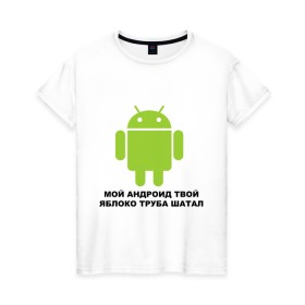 Женская футболка хлопок с принтом Мой андроид твой яблоко труба шатал в Тюмени, 100% хлопок | прямой крой, круглый вырез горловины, длина до линии бедер, слегка спущенное плечо | android | apple | админу | андроид | труба шатал | яблоко
