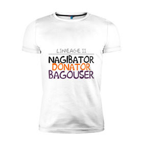 Мужская футболка премиум с принтом NAGIBATOR DONATOR BAGOUSER в Тюмени, 92% хлопок, 8% лайкра | приталенный силуэт, круглый вырез ворота, длина до линии бедра, короткий рукав | bagouser | donator | line age | lineage | lineage ii | nagibator | линейка