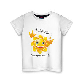 Детская футболка хлопок с принтом Я просто солнышко в Тюмени, 100% хлопок | круглый вырез горловины, полуприлегающий силуэт, длина до линии бедер | дочка | ребенок | солнышко | сын | я