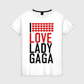 Женская футболка хлопок с принтом I love Lady Gaga в Тюмени, 100% хлопок | прямой крой, круглый вырез горловины, длина до линии бедер, слегка спущенное плечо | i love | lady gaga | pop | леди гага | поп | я люблю