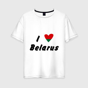 Женская футболка хлопок Oversize с принтом I love Belarus в Тюмени, 100% хлопок | свободный крой, круглый ворот, спущенный рукав, длина до линии бедер
 | беларусы | беларусь | белоруссия | лукашенко | люблю | минск | флаг