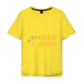 Мужская футболка хлопок Oversize с принтом Gold бабушка в Тюмени, 100% хлопок | свободный крой, круглый ворот, “спинка” длиннее передней части | бабуля | лучшая