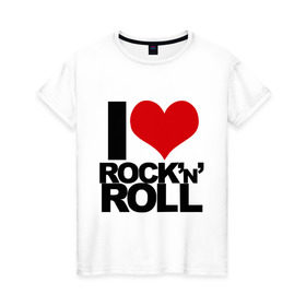 Женская футболка хлопок с принтом I love rock and roll в Тюмени, 100% хлопок | прямой крой, круглый вырез горловины, длина до линии бедер, слегка спущенное плечо | Тематика изображения на принте: i love | rock | rock and roll | сердце | я люблю | я люблю рок н роллrock n roll