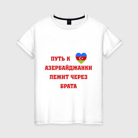 Женская футболка хлопок с принтом Путь к сердцу азербайджанки в Тюмени, 100% хлопок | прямой крой, круглый вырез горловины, длина до линии бедер, слегка спущенное плечо | Тематика изображения на принте: azerbaijan | азербайджан | азербайджанки | азербайджанская любовь | путь к сердцу | путь к сердцу азербайджанки лежит через брата
