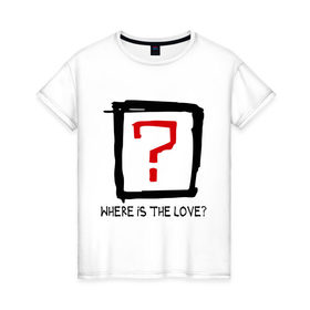 Женская футболка хлопок с принтом Where is the love? в Тюмени, 100% хлопок | прямой крой, круглый вырез горловины, длина до линии бедер, слегка спущенное плечо | вопрос | где любовь | где любовьесть ли любовь | любовь | отношения | чувства