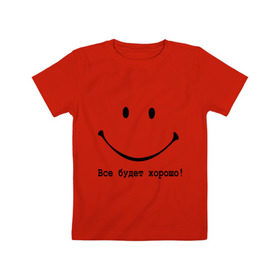 Детская футболка хлопок с принтом Все будет хорошо! в Тюмени, 100% хлопок | круглый вырез горловины, полуприлегающий силуэт, длина до линии бедер | все будет хорошо | оптимизм | позитив | позитивный смайлик )улыбка | радость | смайл | улыбаться | хорошее настроение | хорошо