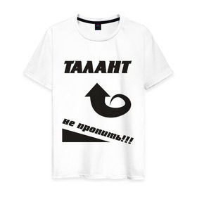 Мужская футболка хлопок с принтом Талант не пропить в Тюмени, 100% хлопок | прямой крой, круглый вырез горловины, длина до линии бедер, слегка спущенное плечо. | не пропить | прикольные | талант