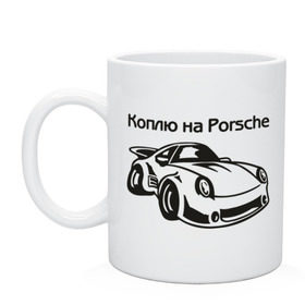 Кружка с принтом Коплю на Porsche в Тюмени, керамика | объем — 330 мл, диаметр — 80 мм. Принт наносится на бока кружки, можно сделать два разных изображения | автомобиль | копить деньги | коплю на порше | машина | мечта | порш | работа | работать | цель