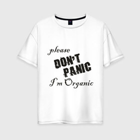 Женская футболка хлопок Oversize с принтом Please dont panic в Тюмени, 100% хлопок | свободный крой, круглый ворот, спущенный рукав, длина до линии бедер
 | dont panic | organic | без паники | натуральный | не паникуйте | органика | органический | паника | паниковать | химия
